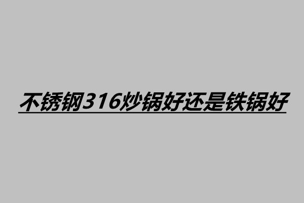 不銹鋼316炒鍋好還是鐵鍋好 怎么選擇不銹鋼炒鍋.jpg