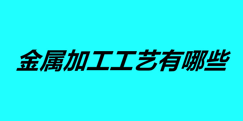 金屬加工工藝有哪些.jpg 金屬加工工藝有哪些.jpg