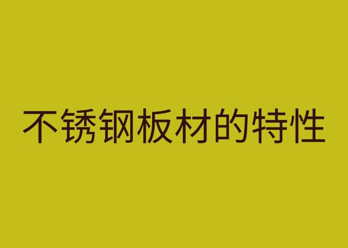不銹鋼板材的特性 全面的不銹鋼板加工特性知識 不銹鋼板材的特性 全面的不銹鋼板加工特性知識